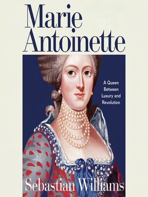 cover image of Marie Antoinette – a Queen Caught Between Luxury and Revolution